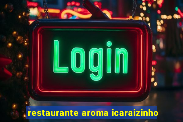 restaurante aroma icaraizinho